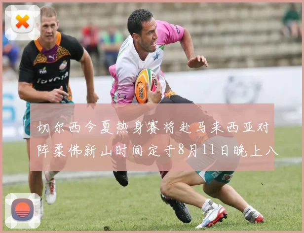 切尔西今夏热身赛将赴马来西亚对阵柔佛新山时间定于8月11日晚上八点