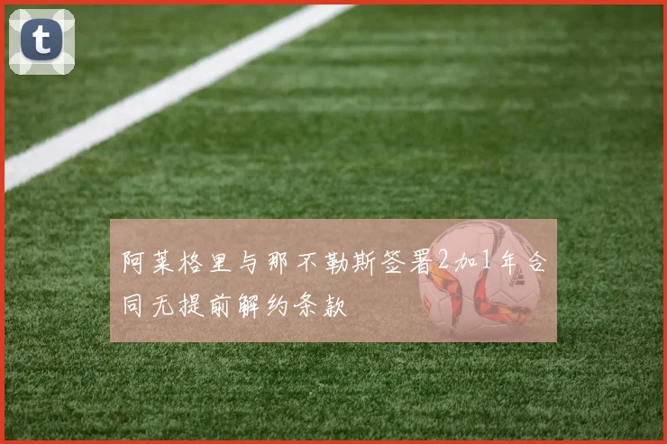 阿莱格里与那不勒斯签署2加1年合同无提前解约条款